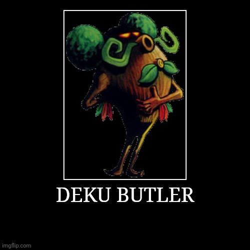 Deku Butler | DEKU BUTLER | | image tagged in demotivationals,the legend of zelda,deku butler | made w/ Imgflip demotivational maker