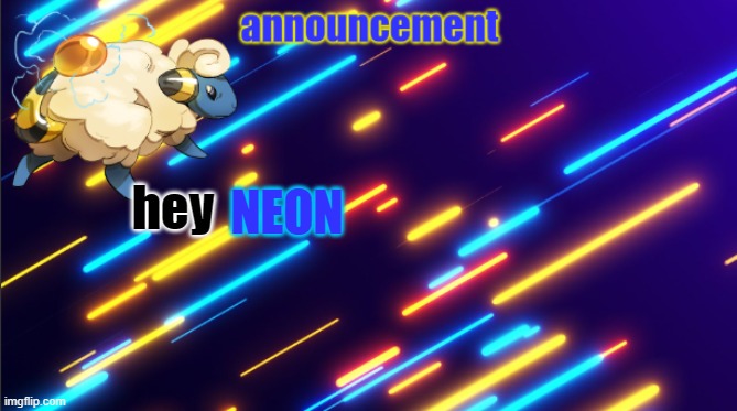 hey  neon i need to talk, why is your announcment wooloo |  NEON; hey | made w/ Imgflip meme maker