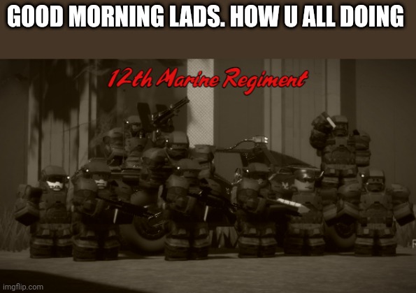 GOOD MORNING LADS. HOW U ALL DOING | made w/ Imgflip meme maker