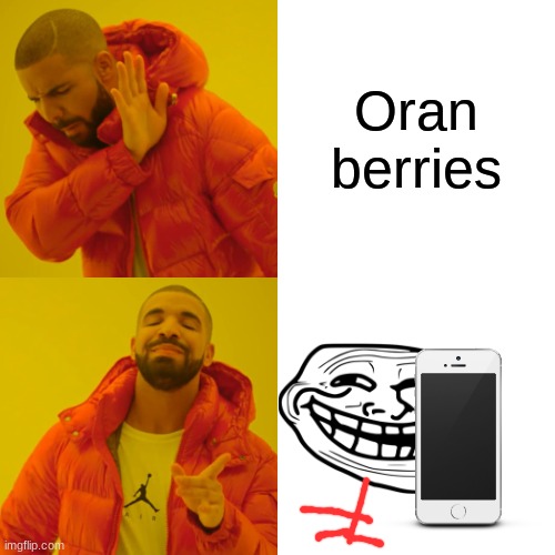 Drake Hotline Bling Meme | Oran berries | image tagged in memes,drake hotline bling | made w/ Imgflip meme maker