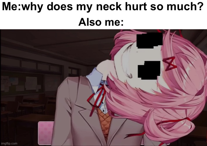 Me:why does my neck hurt so much? Also me: | image tagged in doki doki literature club,this is not okie dokie,natsuki | made w/ Imgflip meme maker