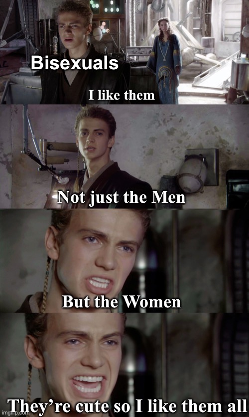 Is it ok for a straight guy to be posting here | Bisexuals; I like them; Not just the Men; But the Women; They’re cute so I like them all | image tagged in anakin killed them all blank,star wars,anakin skywalker,bisexual | made w/ Imgflip meme maker
