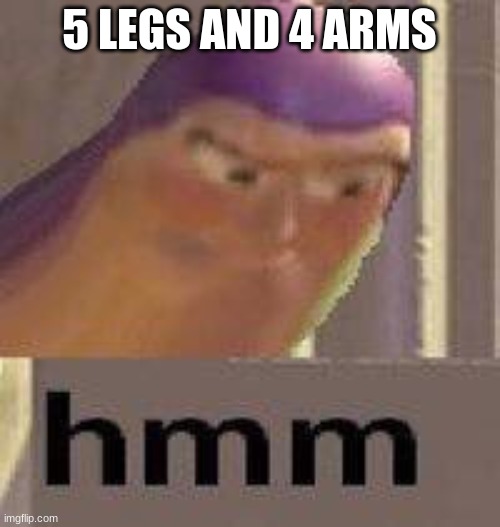 Buzz Lightyear Hmm | 5 LEGS AND 4 ARMS | image tagged in buzz lightyear hmm | made w/ Imgflip meme maker