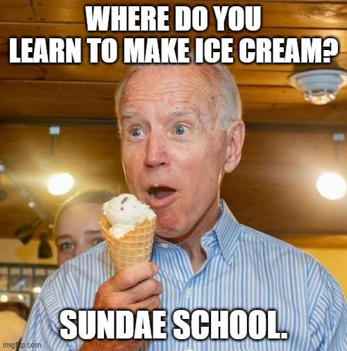Daily Bad Dad Joke Sept 12 2022 | WHERE DO YOU LEARN TO MAKE ICE CREAM? SUNDAE SCHOOL. | image tagged in biden loves ice cream | made w/ Imgflip meme maker