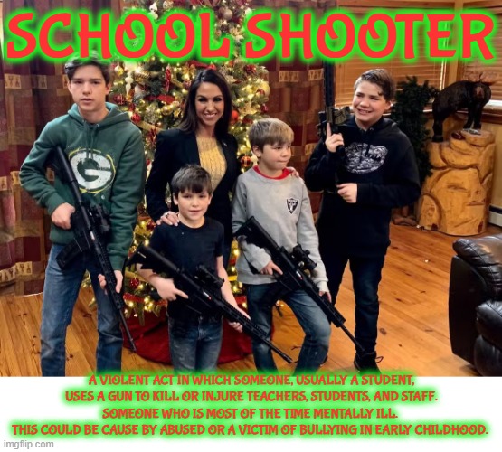 SCHOOL SHOOTER | SCHOOL SHOOTER; A VIOLENT ACT IN WHICH SOMEONE, USUALLY A STUDENT, USES A GUN TO KILL OR INJURE TEACHERS, STUDENTS, AND STAFF.
SOMEONE WHO IS MOST OF THE TIME MENTALLY ILL. 
THIS COULD BE CAUSE BY ABUSED OR A VICTIM OF BULLYING IN EARLY CHILDHOOD. | image tagged in school shooter,violent,gun,bullying,illness,murder | made w/ Imgflip meme maker