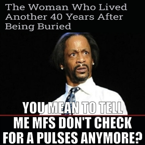 THEY BE IN A HURRY TO MAKE THE MONEY BECAUSE YOU MIGHT CAHNGE YOUR MIND! | YOU MEAN TO TELL ME MFS DON'T CHECK FOR A PULSES ANYMORE? | image tagged in you mean to tell me,meme | made w/ Imgflip meme maker