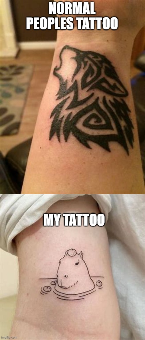 tattoos be like | NORMAL PEOPLES TATTOO; MY TATTOO | image tagged in capybara | made w/ Imgflip meme maker