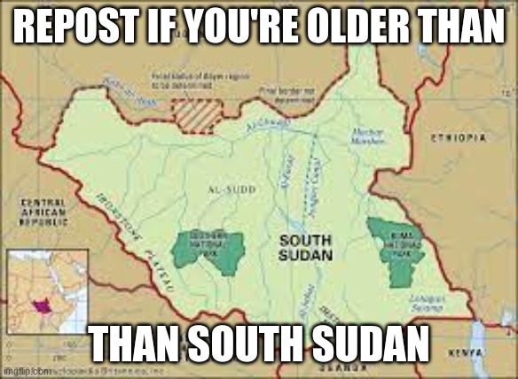 If you had to live in South Sudan or live with your wiener in a fire ant hill for the rest of your life, which would you choose? | REPOST IF YOU'RE OLDER THAN; THAN SOUTH SUDAN | image tagged in sudan,south sudan,map | made w/ Imgflip meme maker