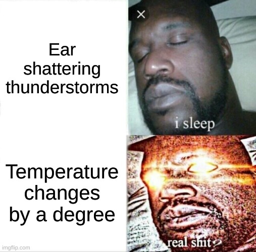 Sleeping Shaq | Ear shattering thunderstorms; Temperature changes by a degree | image tagged in memes,sleeping shaq | made w/ Imgflip meme maker