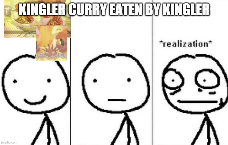 WHY POKEMON WHY?!?! |  KINGLER CURRY EATEN BY KINGLER | image tagged in realization,pokemon | made w/ Imgflip meme maker
