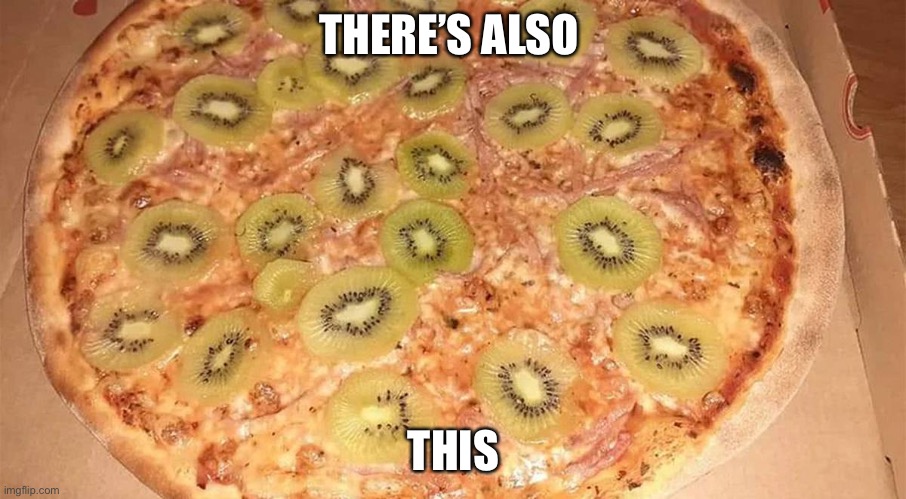 Kiwi Pizza | THERE’S ALSO THIS | image tagged in kiwi pizza | made w/ Imgflip meme maker