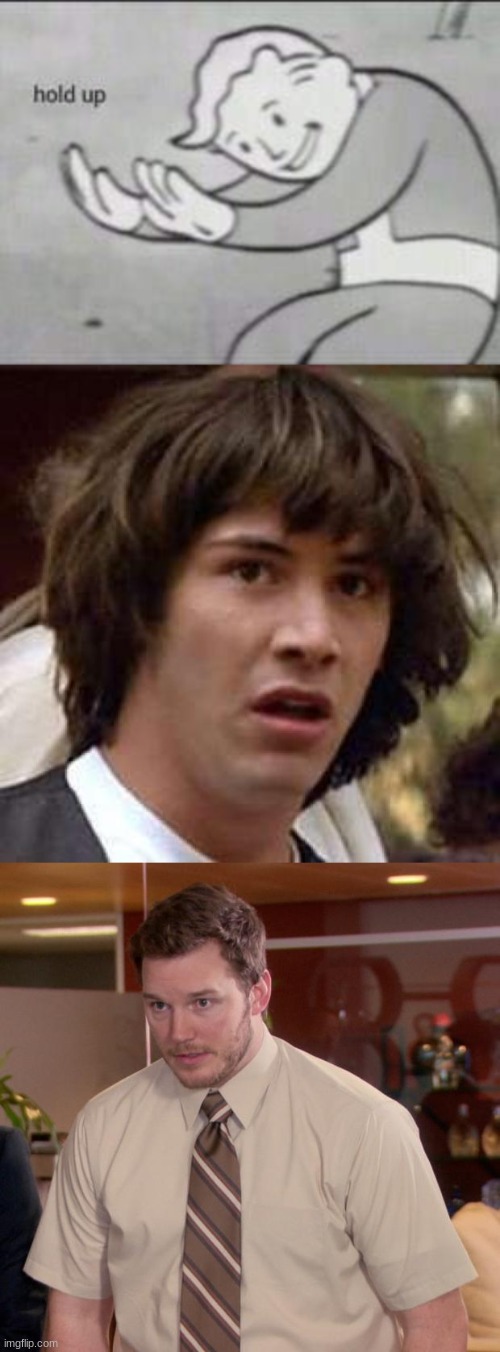 image tagged in fallout hold up,memes,conspiracy keanu,afraid to ask andy | made w/ Imgflip meme maker