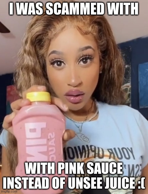 no nutrionial value? | I WAS SCAMMED WITH WITH PINK SAUCE INSTEAD OF UNSEE JUICE :( | image tagged in no nutrionial value | made w/ Imgflip meme maker