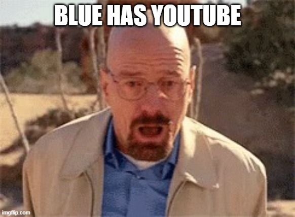 Walter White | BLUE HAS YOUTUBE | image tagged in walter white | made w/ Imgflip meme maker