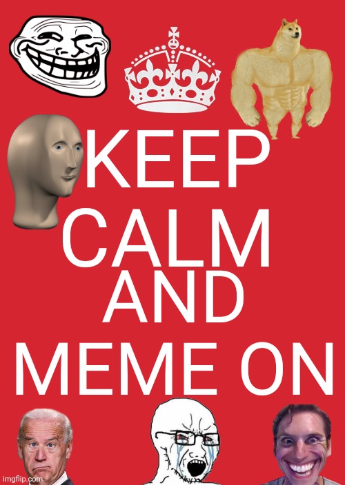 Keep Calm And Carry On Red | KEEP CALM; AND MEME ON | image tagged in buff doge,biden,smile,meme man,crying,keep calm and carry on red | made w/ Imgflip meme maker