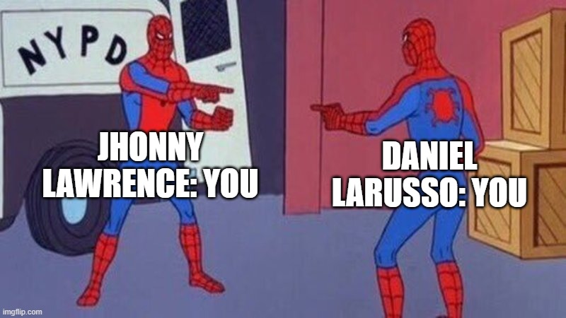 spiderman pointing at spiderman | JHONNY LAWRENCE: YOU; DANIEL LARUSSO: YOU | image tagged in spiderman pointing at spiderman | made w/ Imgflip meme maker