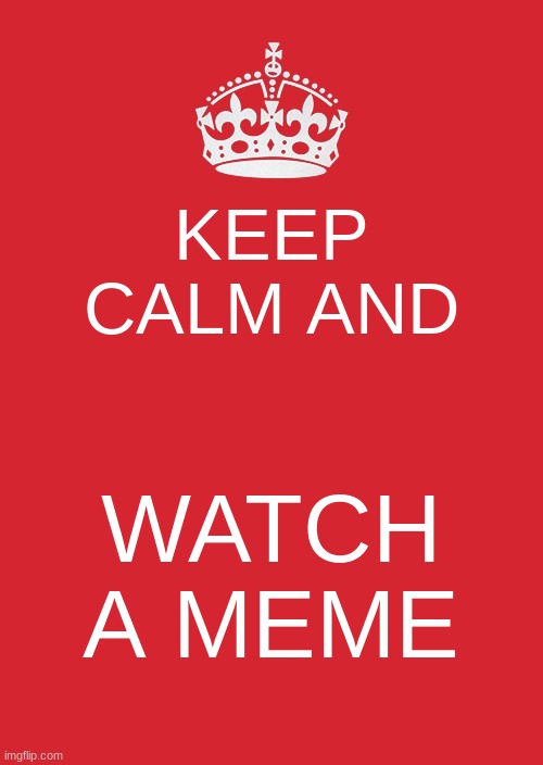 Keep Calm And Carry On Red | KEEP CALM AND; WATCH A MEME | image tagged in memes,keep calm and carry on red | made w/ Imgflip meme maker