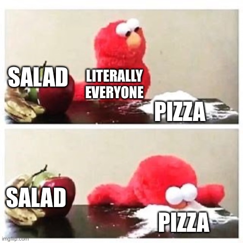 If you don’t choose this, I respect ur opinion | SALAD; LITERALLY EVERYONE; PIZZA; SALAD; PIZZA | image tagged in elmo cocaine | made w/ Imgflip meme maker