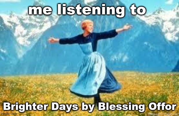 i love this song | me listening to; Brighter Days by Blessing Offor | image tagged in memes,look at all these | made w/ Imgflip meme maker
