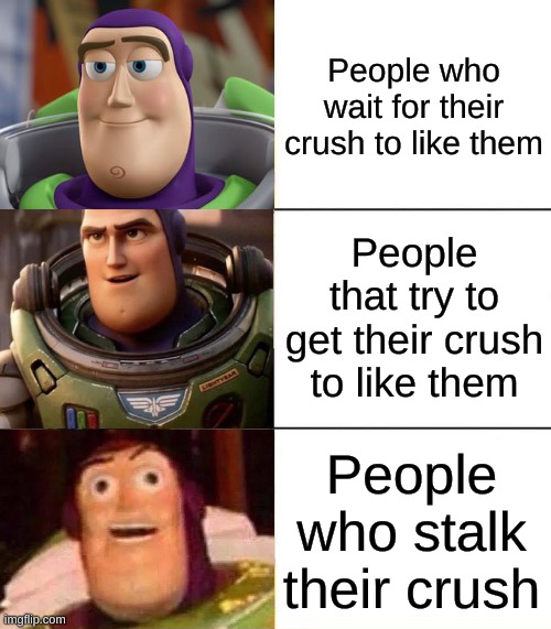 Im one of those people who actually has time and energy to wait | People who wait for their crush to like them; People that try to get their crush to like them; People who stalk their crush | image tagged in better best blurst lightyear edition | made w/ Imgflip meme maker
