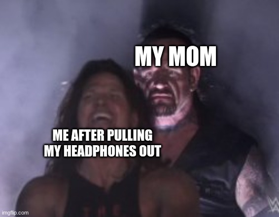 my friend made this | MY MOM; ME AFTER PULLING MY HEADPHONES OUT | image tagged in behind you | made w/ Imgflip meme maker