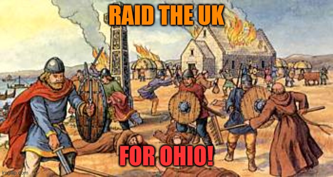 Viking Raid | RAID THE UK FOR OHIO! | image tagged in viking raid | made w/ Imgflip meme maker