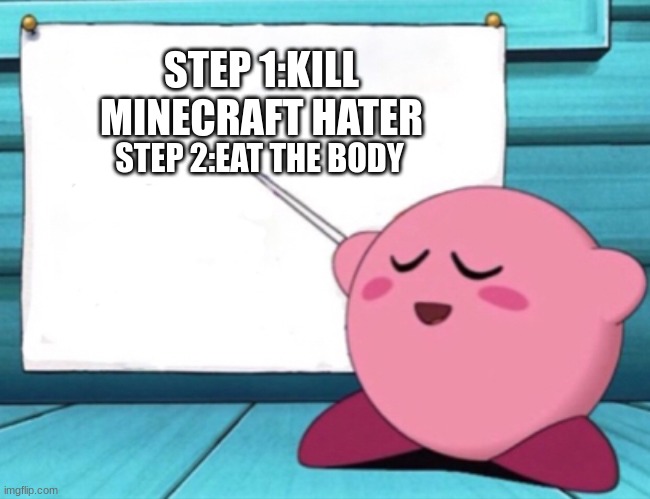 Your free trial of living has ended | STEP 1:KILL MINECRAFT HATER; STEP 2:EAT THE BODY | image tagged in kirby's lesson | made w/ Imgflip meme maker