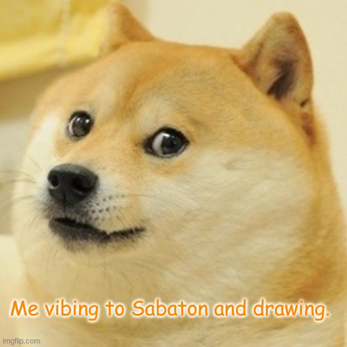 Doge | Me vibing to Sabaton and drawing. | image tagged in memes,doge | made w/ Imgflip meme maker