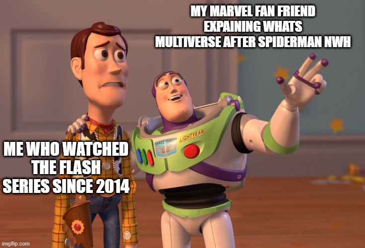 X, X Everywhere | MY MARVEL FAN FRIEND EXPAINING WHATS MULTIVERSE AFTER SPIDERMAN NWH; ME WHO WATCHED THE FLASH SERIES SINCE 2014 | image tagged in memes,x x everywhere,the flash,marvel,dc comics | made w/ Imgflip meme maker