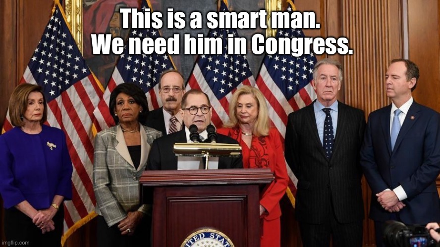 House Democrats | This is a smart man.  We need him in Congress. | image tagged in house democrats | made w/ Imgflip meme maker