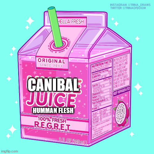 Unsee juice | CANIBAL; HUMMAN FLESH | image tagged in unsee juice | made w/ Imgflip meme maker
