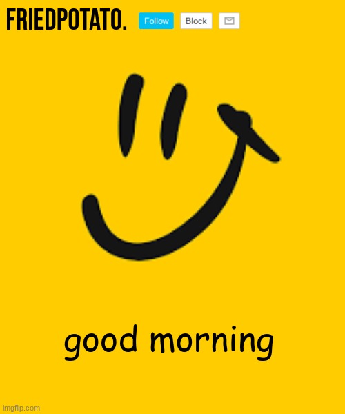Friedpotato's announcement temp | good morning | made w/ Imgflip meme maker