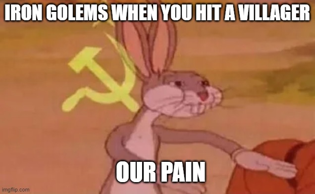 Our pain | IRON GOLEMS WHEN YOU HIT A VILLAGER; OUR PAIN | image tagged in bugs bunny communist,minecraft | made w/ Imgflip meme maker