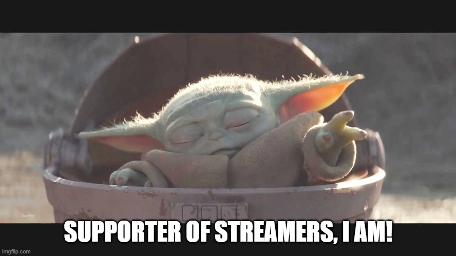 Baby yoda the force | SUPPORTER OF STREAMERS, I AM! | image tagged in baby yoda the force | made w/ Imgflip meme maker