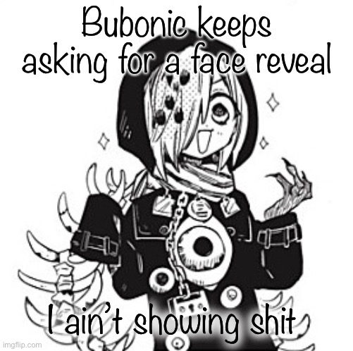 Sousuke | Bubonic keeps asking for a face reveal; I ain’t showing shit | image tagged in sousuke | made w/ Imgflip meme maker