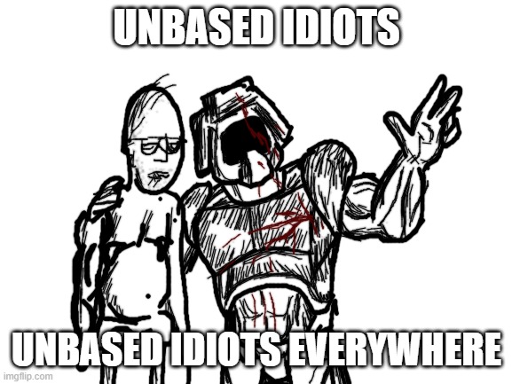 Blank White Template | UNBASED IDIOTS; UNBASED IDIOTS EVERYWHERE | image tagged in blank white template | made w/ Imgflip meme maker