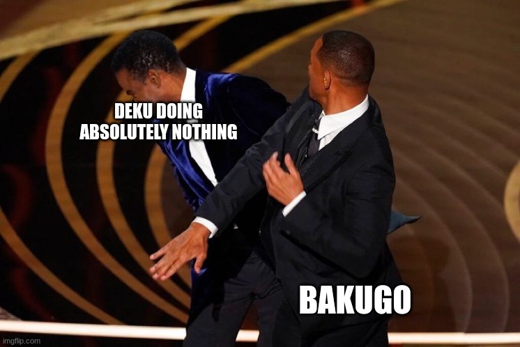 Will Smith Slap | DEKU DOING ABSOLUTELY NOTHING; BAKUGO | image tagged in will smith slap,mha | made w/ Imgflip meme maker