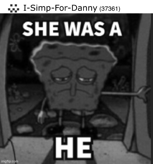 Everyone when they see my face: | image tagged in she was a he | made w/ Imgflip meme maker
