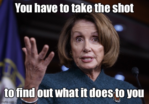 Good old Nancy Pelosi | You have to take the shot to find out what it does to you | image tagged in good old nancy pelosi | made w/ Imgflip meme maker