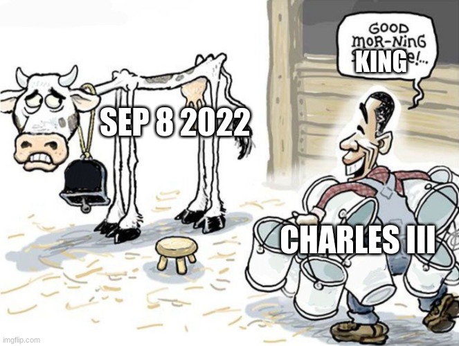 milking the cow | KING; SEP 8 2022; CHARLES III | image tagged in milking the cow | made w/ Imgflip meme maker