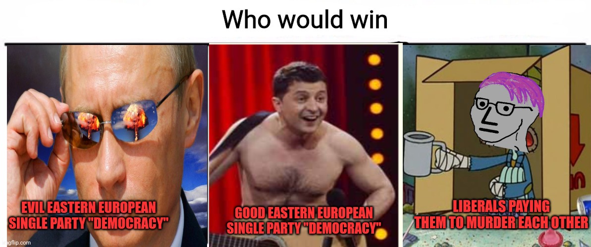 There will no winners. Only losers. | GOOD EASTERN EUROPEAN SINGLE PARTY "DEMOCRACY"; LIBERALS PAYING THEM TO MURDER EACH OTHER; EVIL EASTERN EUROPEAN SINGLE PARTY "DEMOCRACY" | image tagged in 3x who would win,ukraine,russia,usa | made w/ Imgflip meme maker