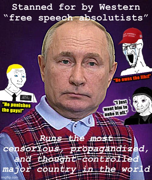 Bad Luck Putin | Stanned for by Western “free speech absolutists”; “He owns the libz!”; “I just want him to nuke it all.”; “He punishes the gays!”; Runs the most censorious, propagandized, and thought-controlled major country in the world | image tagged in bad luck putin | made w/ Imgflip meme maker