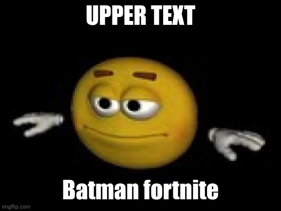  UPPER TEXT; Batman fortnite | image tagged in funny,fortnite,batman,emoji | made w/ Imgflip meme maker