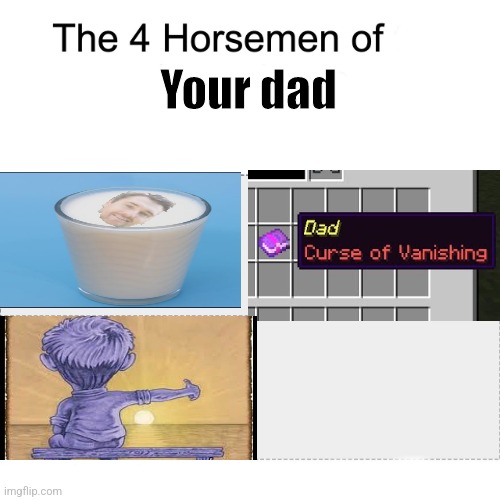 Four horsemen | Your dad | image tagged in four horsemen | made w/ Imgflip meme maker