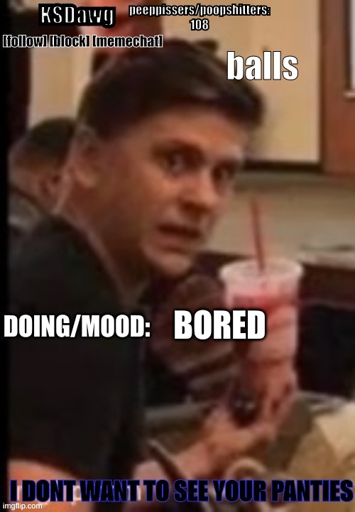 new announcement temp | peeppissers/poopshitters: 108; balls; BORED | image tagged in new announcement temp | made w/ Imgflip meme maker