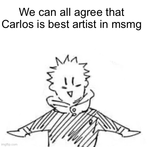 Low quality manga Itadori | We can all agree that Carlos is best artist in msmg | image tagged in low quality manga itadori | made w/ Imgflip meme maker