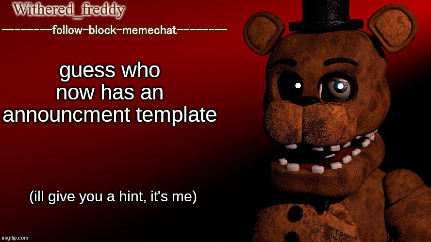 guess who now has an announcment template; (ill give you a hint, it's me) | image tagged in fnaf,five nights at freddys,five nights at freddy's | made w/ Imgflip meme maker
