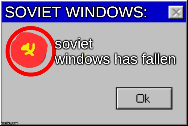 Soviet Windows:the problem | SOVIET WINDOWS:; soviet windows has fallen | image tagged in windows error message,ussr,soviet russia,soviet windows,problem | made w/ Imgflip meme maker