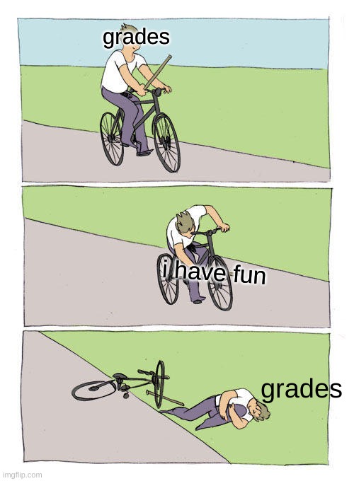 Bike Fall Meme | grades; i have fun; grades | image tagged in memes,bike fall | made w/ Imgflip meme maker