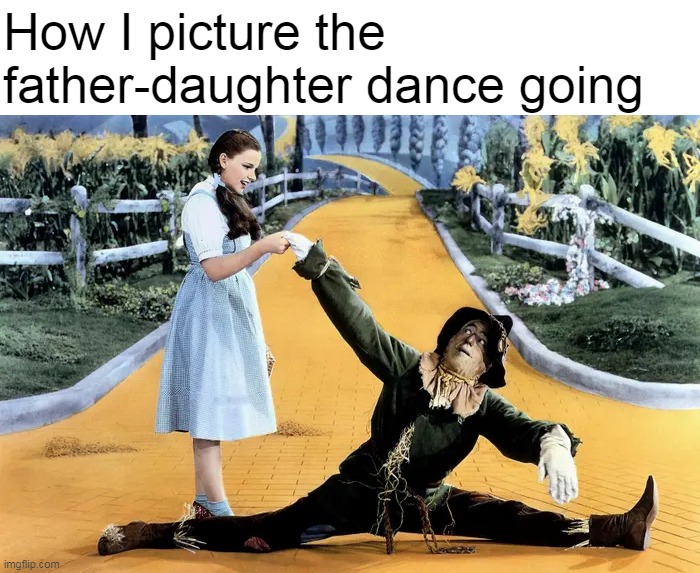 How I picture the father-daughter dance going | image tagged in meme,memes,humor | made w/ Imgflip meme maker